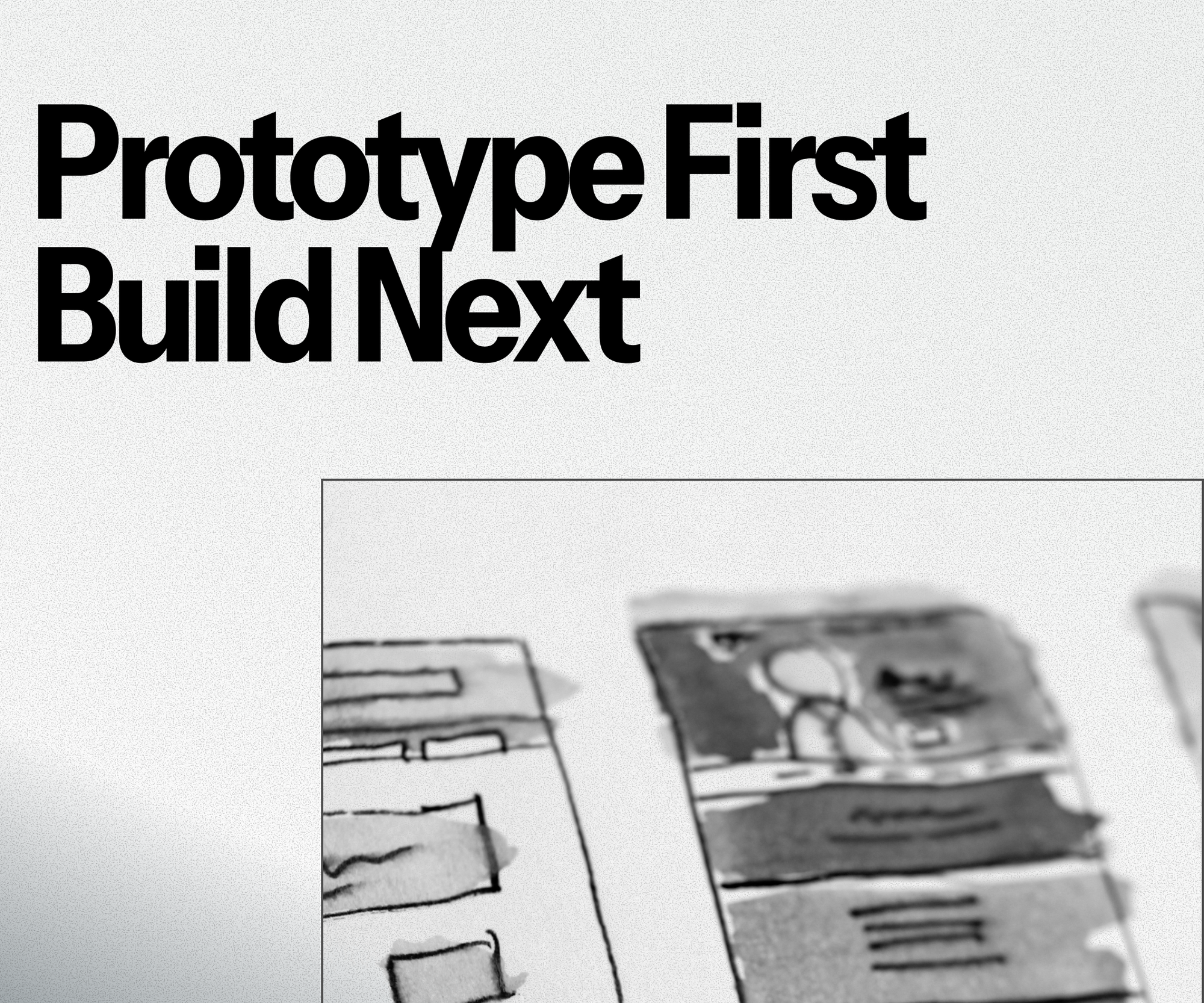 Prototype First, Build Next